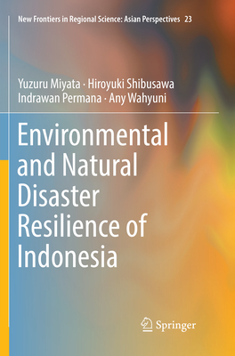 Environmental and Natural Disaster Resilience of Indonesia - Miyata, Yuzuru, and Shibusawa, Hiroyuki, and Permana, Indrawan