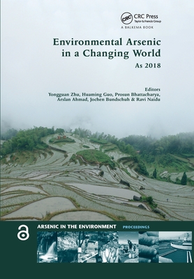 Environmental Arsenic in a Changing World: Proceedings of the 7th International Congress and Exhibition on Arsenic in the Environment (AS 2018), July 1-6, 2018, Beijing, P.R. China - Zhu, Yongguan (Editor), and Guo, Huaming (Editor), and Bhattacharya, Prosun (Editor)