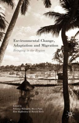 Environmental Change, Adaptation and Migration: Bringing in the Region - Hillmann, Felicitas, and Pahl, Marie, and Rafflenbeul, Birte
