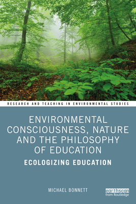 Environmental Consciousness, Nature and the Philosophy of Education: Ecologizing Education - Bonnett, Michael