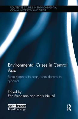 Environmental Crises in Central Asia: From steppes to seas, from deserts to glaciers - Freedman, Eric (Editor), and Neuzil, Mark (Editor)