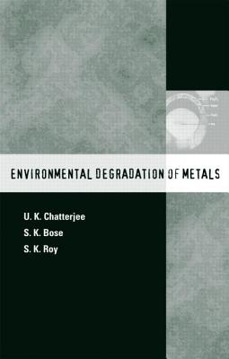 Environmental Degradation of Metals: Corrosion Technology Series/14 - Chatterjee, U K, and Bose, S K, and Roy, S K