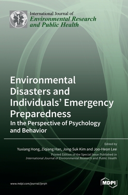Environmental Disasters and Individuals' Emergency Preparedness: In the Perspective of Psychology and Behavior - Hong, Yuxiang (Guest editor), and Han, Ziqiang (Guest editor), and Kim, Jong-Suk (Guest editor)