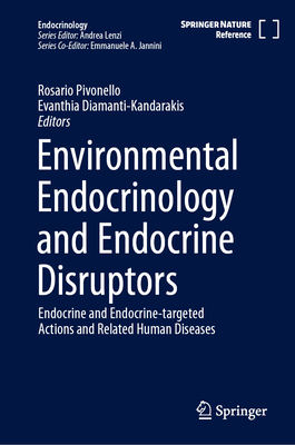 Environmental Endocrinology and Endocrine Disruptors: Endocrine and Endocrine-Targeted Actions and Related Human Diseases - Pivonello, Rosario (Editor), and Diamanti-Kandarakis, Evanthia (Editor)