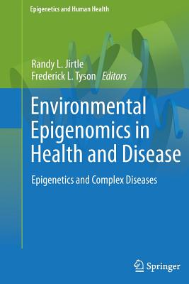 Environmental Epigenomics in Health and Disease: Epigenetics and Complex Diseases - Jirtle, Randy L (Editor), and Tyson, Frederick L (Editor)