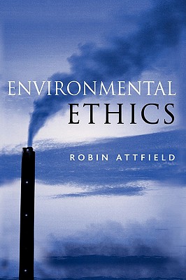 Environmental Ethics: An Overview for the Twenty-First Century - Attfield, Robin