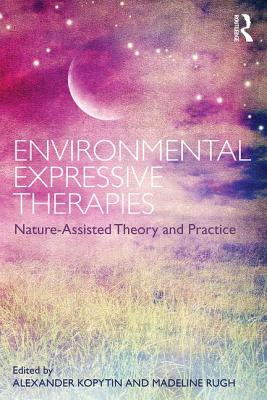 Environmental Expressive Therapies: Nature-Assisted Theory and Practice - Kopytin, Alexander (Editor), and Rugh, Madeline (Editor)