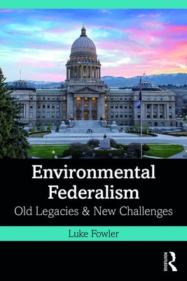 Environmental Federalism: Old Legacies and New Challenges - Fowler, Luke