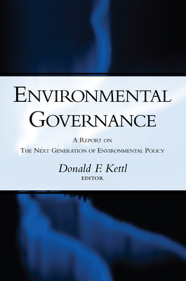 Environmental Governance: A Report on the Next Generation of Environmental Policy - Kettl, Donald F (Editor)