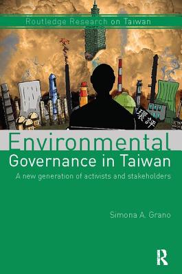 Environmental Governance in Taiwan: A New Generation of Activists and Stakeholders - Grano, Simona A.