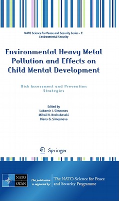 Environmental Heavy Metal Pollution and Effects on Child Mental Development: Risk Assessment and Prevention Strategies - Simeonov, Lubomir I (Editor), and Kochubovski, Mihail V (Editor), and Simeonova, Biana G (Editor)