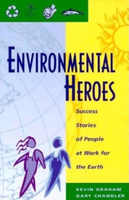 Environmental Heroes: Success Stories of People at Work for the Earth - Kevin, Graham, and Gary, Chandler