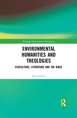 Environmental Humanities and Theologies: Ecoculture, Literature and the Bible - Giblett, Rod