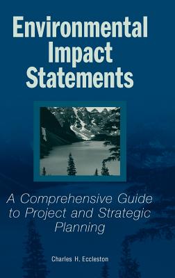 Environmental Impact Statements: A Comprehensive Guide to Project and Strategic Planning - Eccleston, Charles H