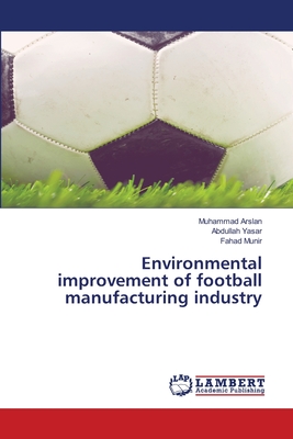 Environmental improvement of football manufacturing industry - Arslan, Muhammad, and Yasar, Abdullah, and Munir, Fahad