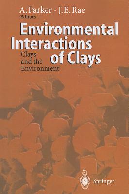 Environmental Interactions of Clays: Clays and the Environment - Parker, Andrew (Editor), and Rae, Joy E. (Editor)