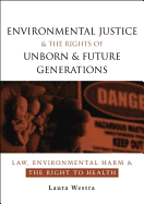 Environmental Justice and the Rights of Unborn and Future Generations: Law, Environmental Harm and the Right to Health