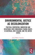 Environmental Justice as Decolonization: Political Contention, Innovation and Resistance Over Indigenous Fishing Rights in Australia, New Zealand, and the United States