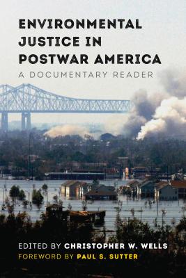 Environmental Justice in Postwar America: A Documentary Reader - Wells, Christopher W (Editor), and Sutter, Paul S, Professor (Foreword by)