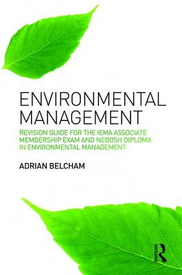 Environmental Management:: Revision Guide for the IEMA Associate Membership Exam and NEBOSH Diploma in Environmental Management - Belcham, Adrian