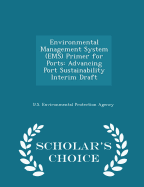 Environmental Management System (EMS) Primer for Ports: Advancing Port Sustainability Interim Draft - Scholar's Choice Edition