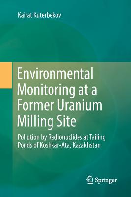 Environmental Monitoring at a Former Uranium Milling Site: Pollution by Radionuclides at Tailing Ponds of Koshkar-Ata, Kazakhstan - Kuterbekov, Kairat