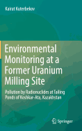 Environmental Monitoring at a Former Uranium Milling Site: Pollution by Radionuclides at Tailing Ponds of Koshkar-Ata, Kazakhstan