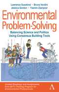 Environmental Problem-Solving: Balancing Science and Politics Using Consensus Building Tools: Guided Readings and Assignments from MIT's Training Program for Environmental Professionals