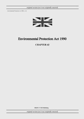 Environmental Protection Act 1990 (c. 43) - United Kingdom Legislation, and Uk Publishing, Grangis LLC (Adapted by)