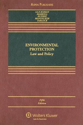 Environmental Protection: Law and Policy - Glicksman, Robert L, and Markell, David L, and Buzbee, William W