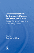 Environmental Risk, Environmental Values, and Political Choices: Beyond Efficiency Trade-Offs in Public Policy Analysis