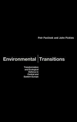 Environmental Transitions: Transformation and Ecological Defense in Central and Eastern Europe - Pavlnek, Petr, and Pickles, John