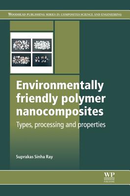 Environmentally Friendly Polymer Nanocomposites: Types, Processing and Properties - Ray, Suprakas Sinha