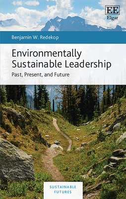 Environmentally Sustainable Leadership: Past, Present, and Future - Redekop, Benjamin W