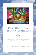 Envisioning a Tibetan Luminary: The Life of a Modern Bnpo Saint