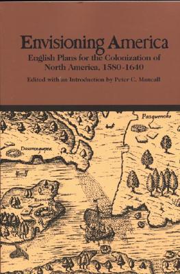 Envisioning America: English Plans for the Colonization of North America, 1580-1640 - Mancall, Peter C