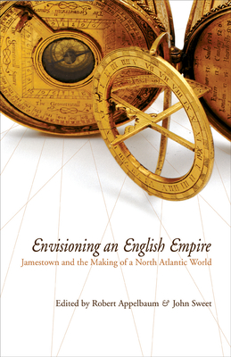 Envisioning an English Empire: Jamestown and the Making of the North Atlantic World - Appelbaum, Robert (Editor), and Sweet, John Wood, Professor (Editor)