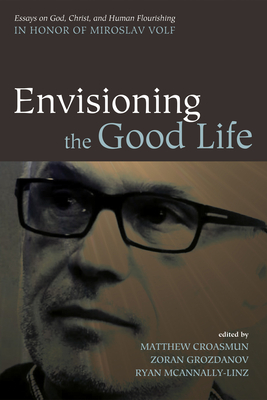 Envisioning the Good Life - Croasmun, Matthew (Editor), and Grozdanov, Zoran (Editor), and McAnnally-Linz, Ryan (Editor)