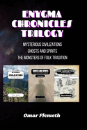 Enygma Chronicles Trilogy: Mysterious Civilizations - Ghosts and Spirits - The Monsters of Folk Tradition