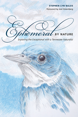 Ephemeral by Nature: Exploring the Exceptional with a Tennessee Naturalist - Bales, Stephen Lyn