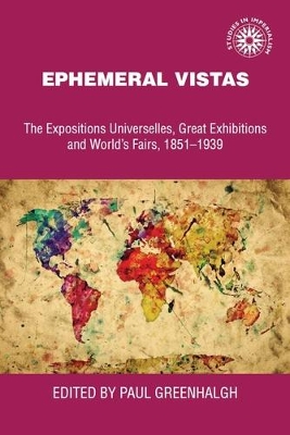 Ephemeral Vistas: The Expositons Universelles, Great Exhibitions, and World's Fairs, 1851-1939 - Greenhalgh, Paul