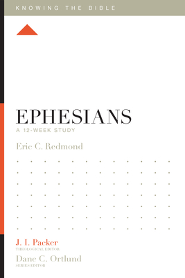 Ephesians: A 12-Week Study - Redmond, Eric C, and Packer, J I, Dr. (Editor), and Dennis, Lane T, PH.D. (Editor)