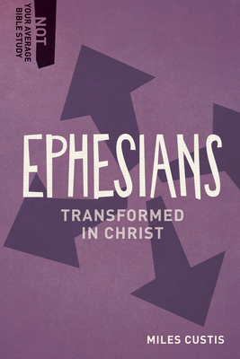 Ephesians: Transformed in Christ - Custis, Miles