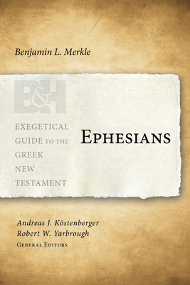 Ephesians - Merkle, Benjamin L, and Kstenberger, Andreas J, Dr. (Editor), and Yarbrough, Robert W (Editor)