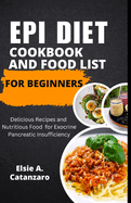 Epi Diet Cookbook and Food List for Beginners: Delicious Recipes and Nutritious Food for Exocrine Pancreatic Insufficiency
