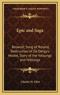 Epic and Saga: Beowulf, Song of Roland, Destruction of Da Derga's Hostel, Story of the Volsungs and Niblungs: V49 Harvard Classics