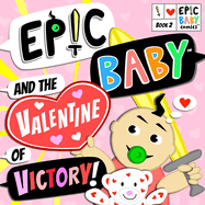 Epic Baby and the Valentine of Victory!: Epic Baby Comics Book 2