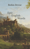 Epic English Words: Dictionary of Beauty, Interest, and Wonder