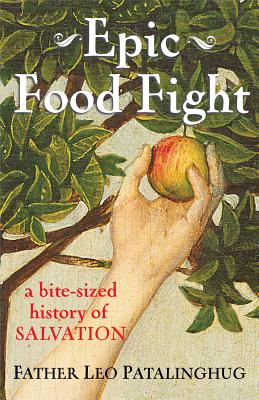 Epic Food Fight: A Bite-Sized History of Salvation - Patalinghug, Leo, Father