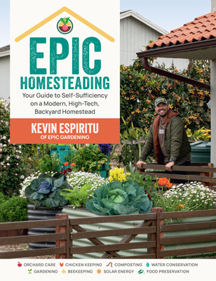 Epic Homesteading: Your Guide to Self-Sufficiency on a Modern, High-Tech, Backyard Homestead - Espiritu, Kevin